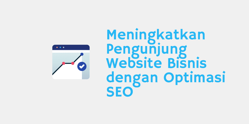 Meningkatkan Pengunjung Website Bisnis dengan Optimasi SEO